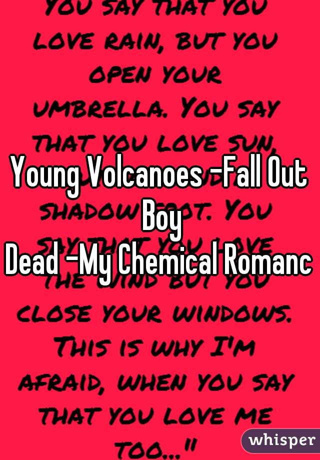 Young Volcanoes -Fall Out Boy

Dead -My Chemical Romance