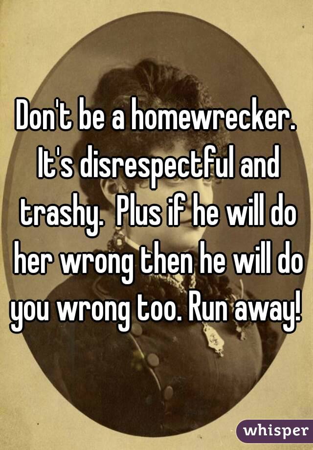 Don't be a homewrecker. It's disrespectful and trashy.  Plus if he will do her wrong then he will do you wrong too. Run away! 