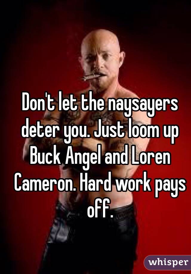 Don't let the naysayers deter you. Just loom up Buck Angel and Loren Cameron. Hard work pays off.