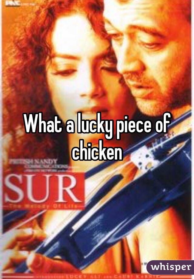What a lucky piece of chicken 
