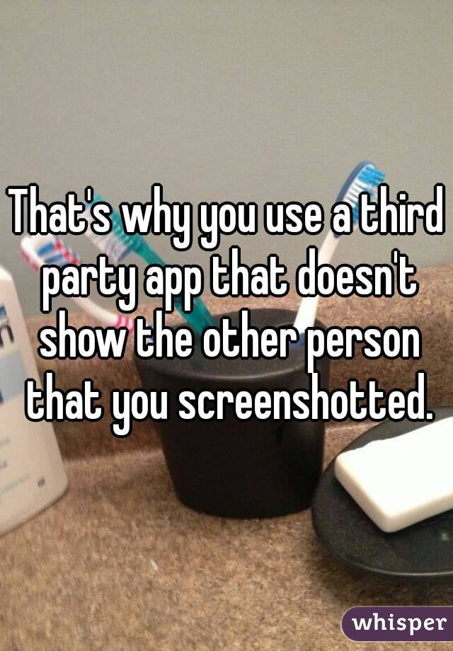 That's why you use a third party app that doesn't show the other person that you screenshotted.