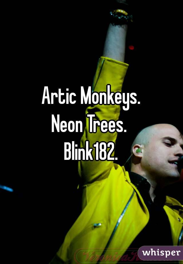 Artic Monkeys.
Neon Trees. 
Blink182.
