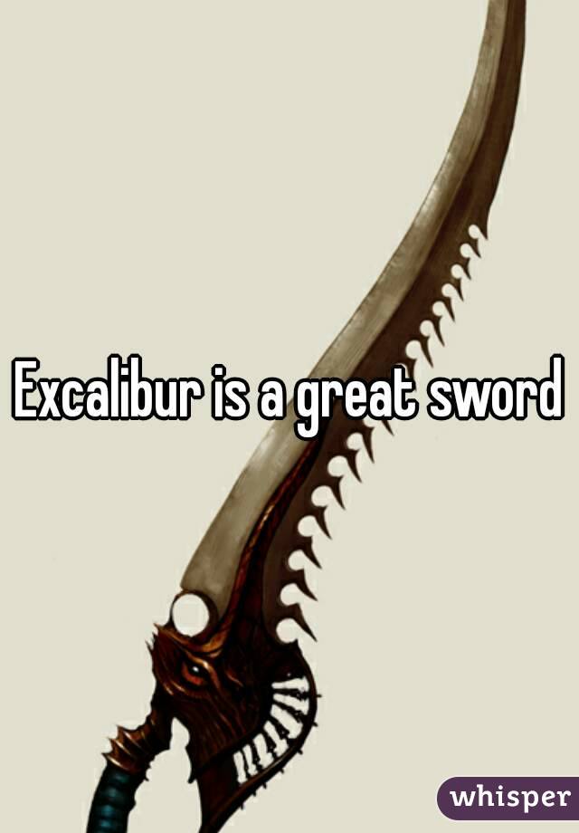 Excalibur is a great sword