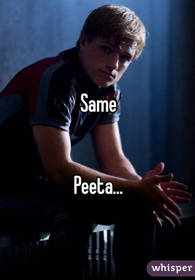 Same


Peeta...
