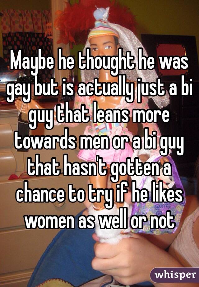 Maybe he thought he was gay but is actually just a bi guy that leans more towards men or a bi guy that hasn't gotten a chance to try if he likes women as well or not