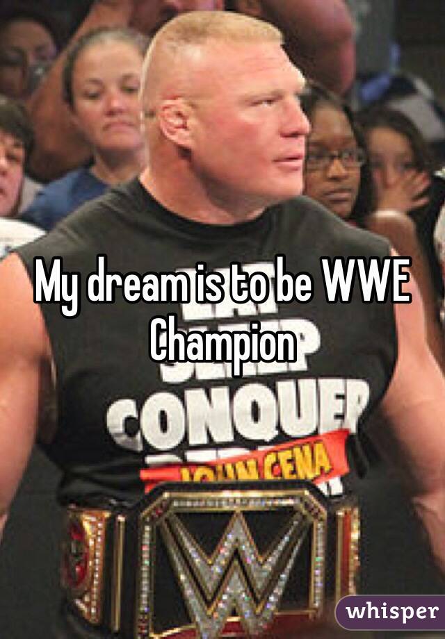 My dream is to be WWE Champion