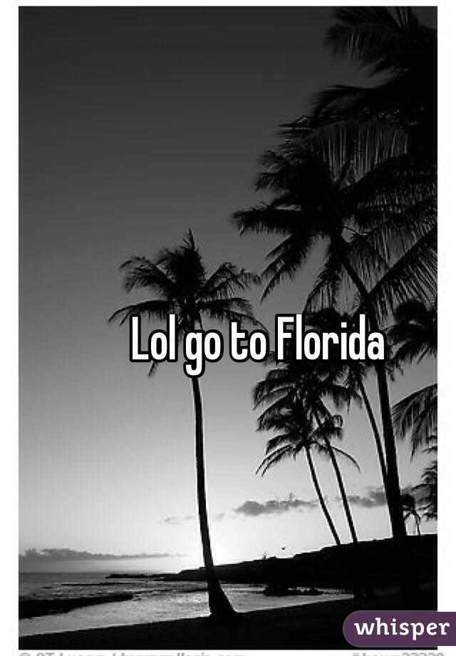 Lol go to Florida
