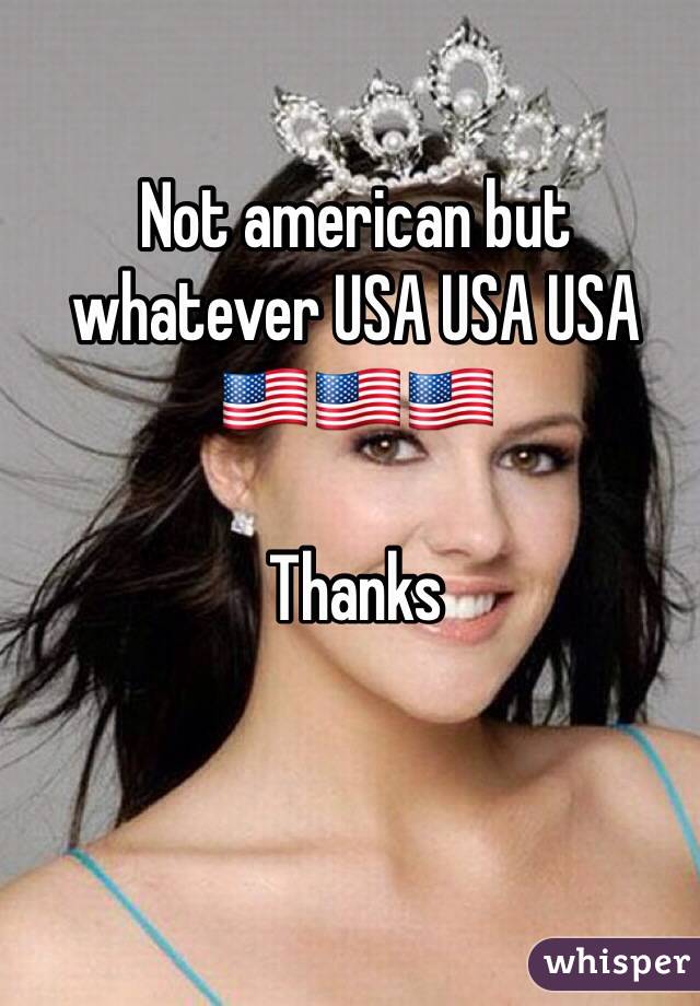 Not american but whatever USA USA USA
🇺🇸🇺🇸🇺🇸

Thanks