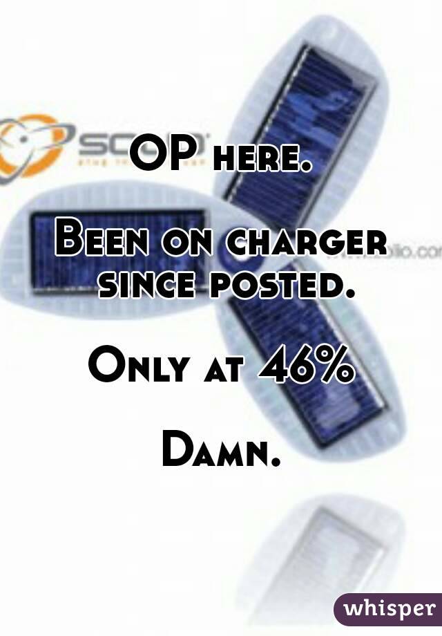OP here.

Been on charger since posted.

Only at 46%

Damn.