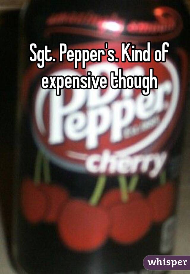 Sgt. Pepper's. Kind of expensive though