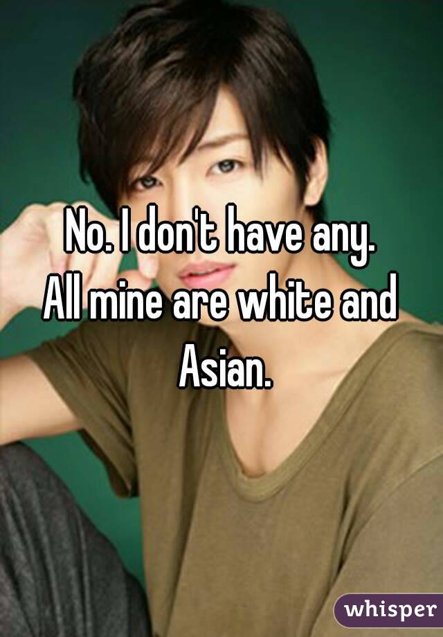 No. I don't have any.
All mine are white and Asian.