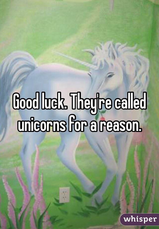 Good luck. They're called unicorns for a reason.