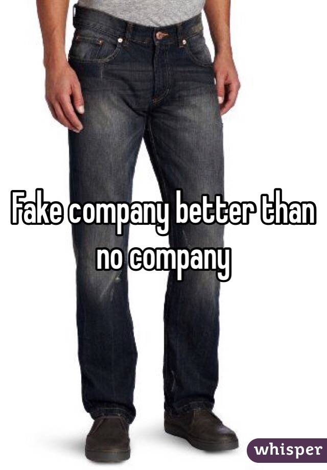 Fake company better than no company 