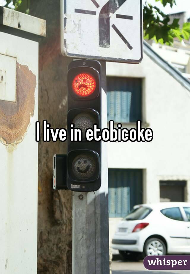 I live in etobicoke