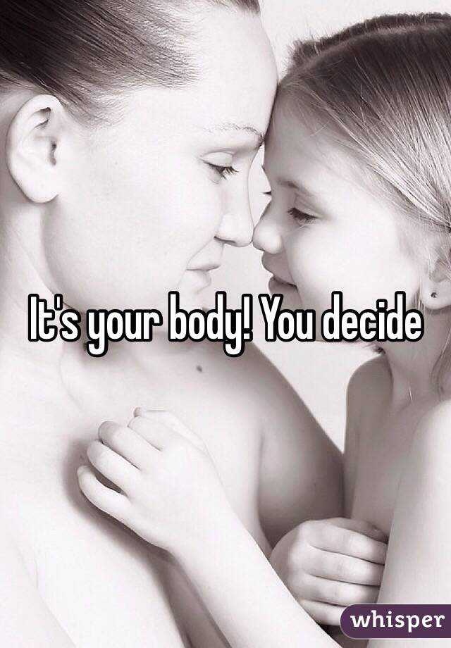It's your body! You decide 