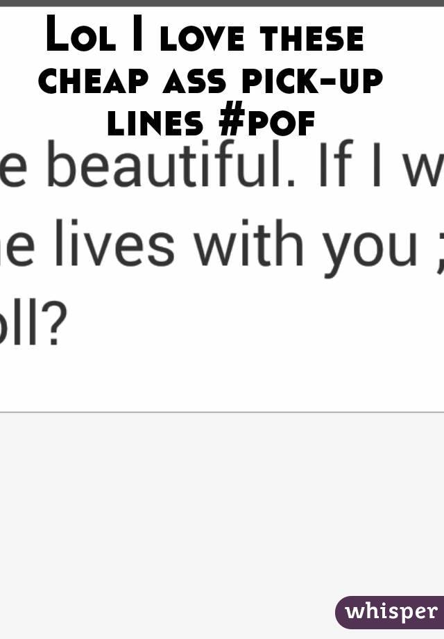 Lol I love these cheap ass pick-up lines #pof
