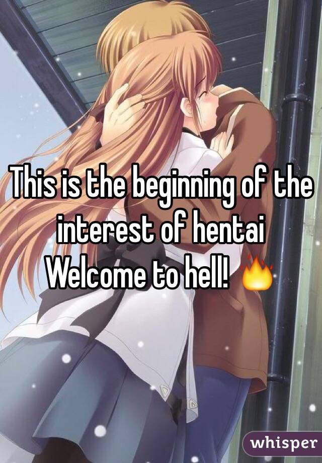 This is the beginning of the interest of hentai
Welcome to hell! 🔥