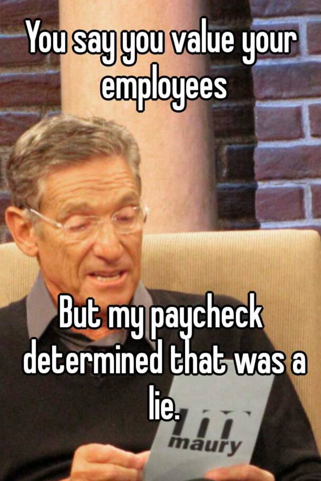 you-say-you-value-your-employees-but-my-paycheck-determined-that-was-a-lie