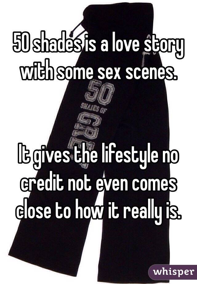 50 shades is a love story with some sex scenes. 


It gives the lifestyle no credit not even comes close to how it really is. 

