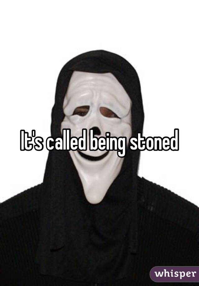 It's called being stoned