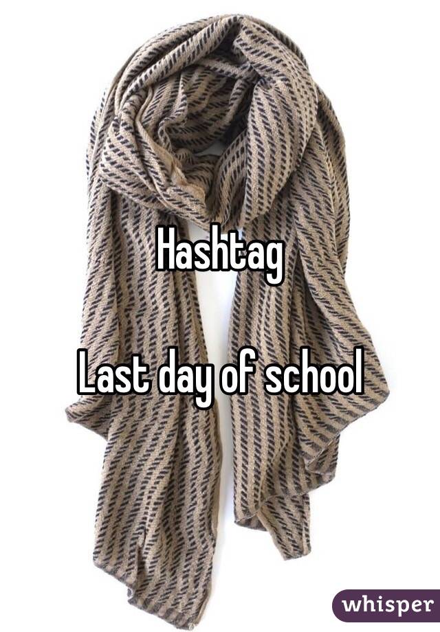 Hashtag 

Last day of school