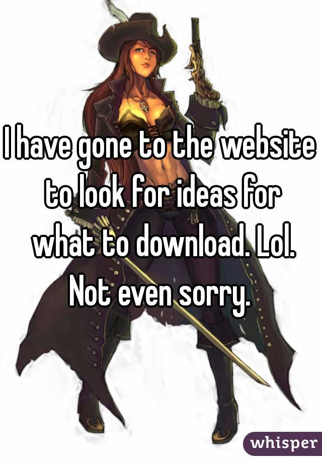 I have gone to the website to look for ideas for what to download. Lol. Not even sorry. 