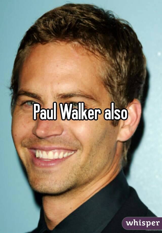 Paul Walker also
