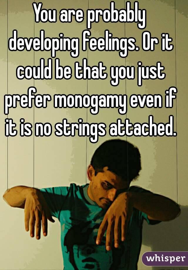 You are probably developing feelings. Or it could be that you just prefer monogamy even if it is no strings attached.