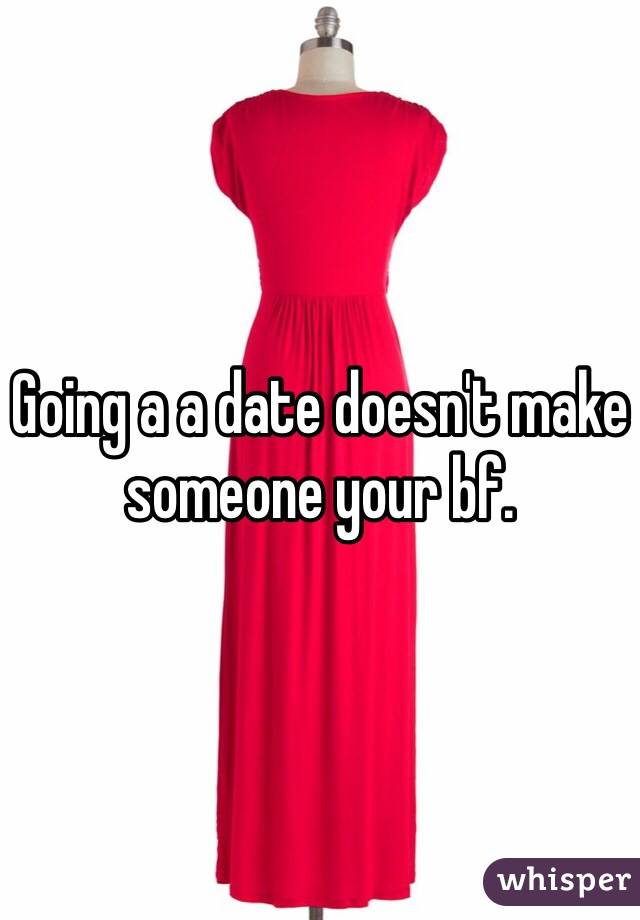 Going a a date doesn't make someone your bf.  