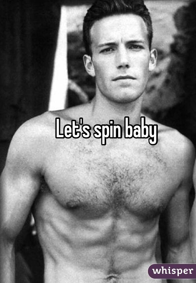 Let's spin baby