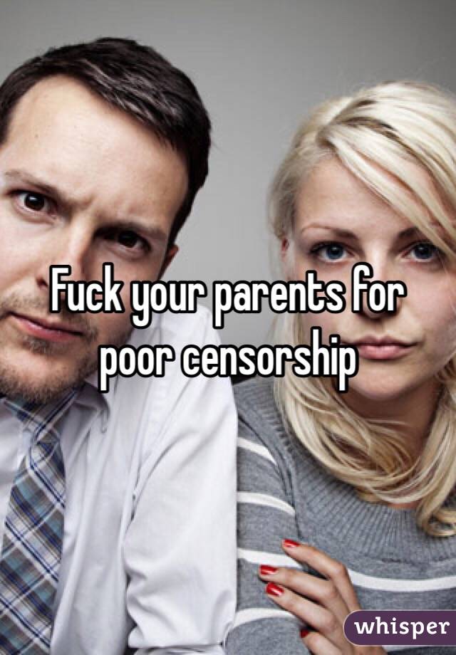 Fuck your parents for poor censorship 