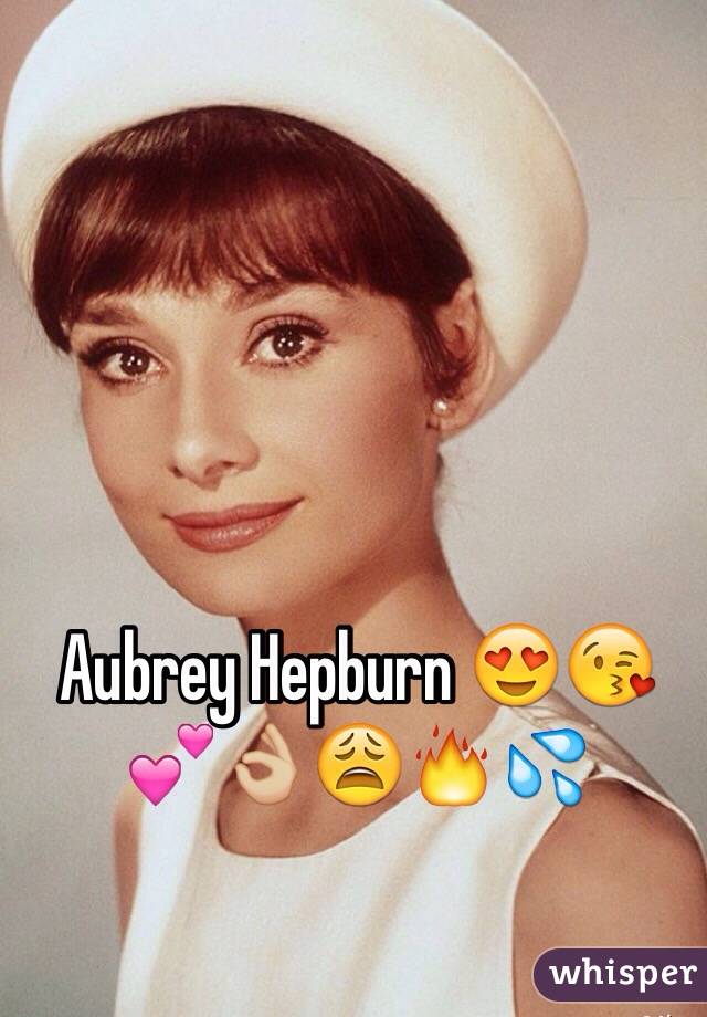 Aubrey Hepburn 😍😘💕👌🏼😩🔥💦