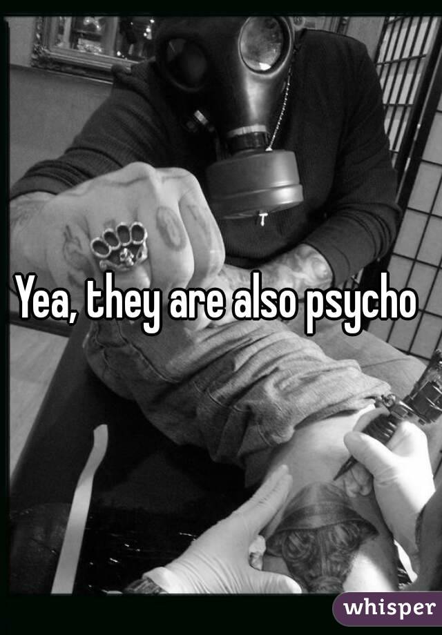 Yea, they are also psycho 
