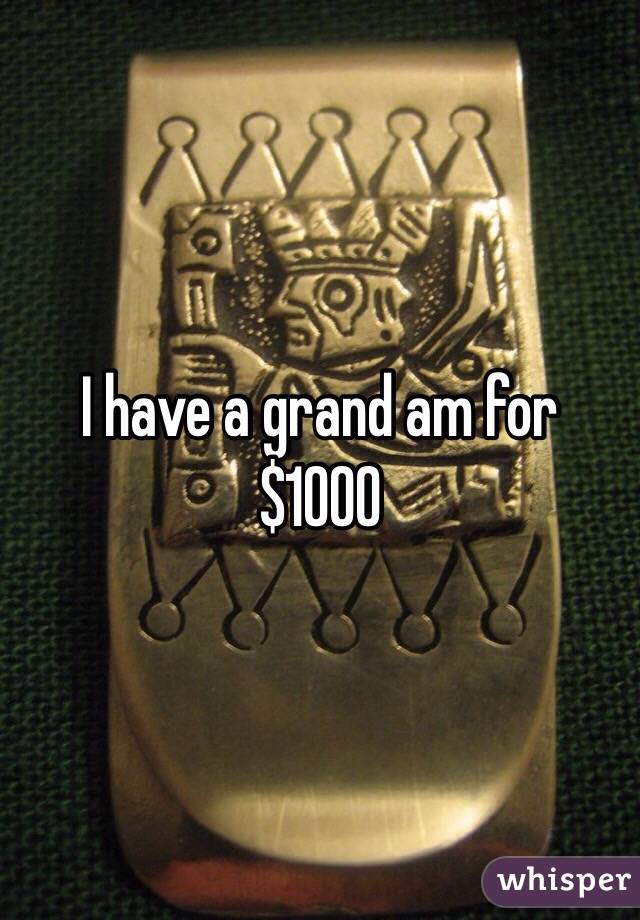 I have a grand am for $1000