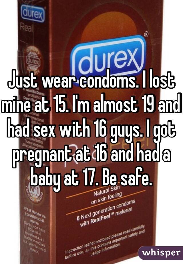 Just wear condoms. I lost mine at 15. I'm almost 19 and had sex with 16 guys. I got pregnant at 16 and had a baby at 17. Be safe.
