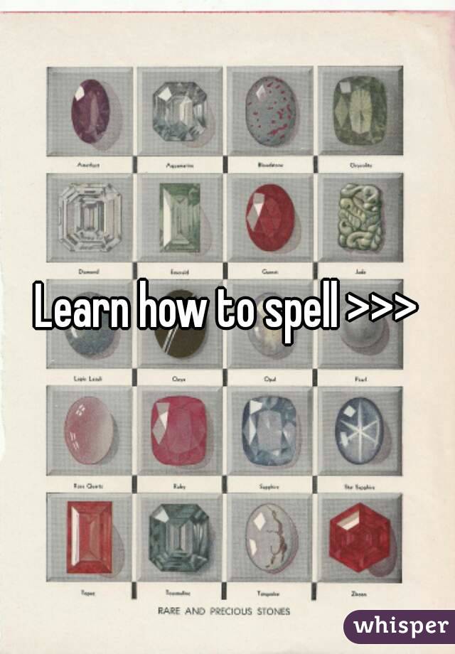 Learn how to spell >>>