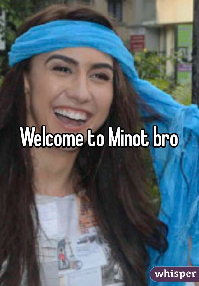 Welcome to Minot bro