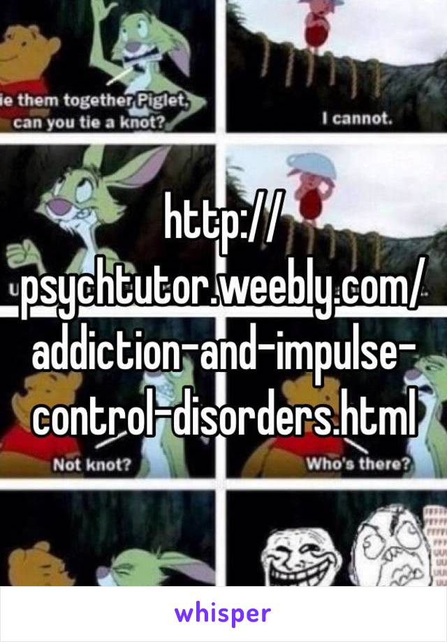 http://psychtutor.weebly.com/addiction-and-impulse-control-disorders.html 