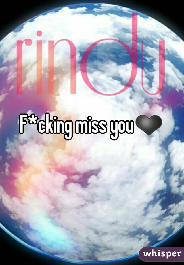 F*cking miss you❤
