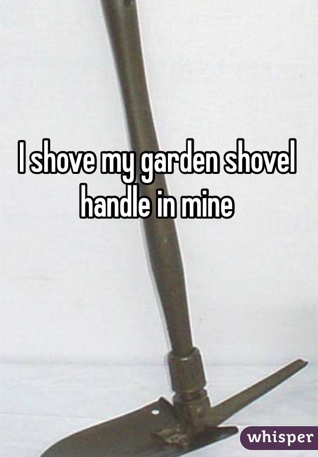 I shove my garden shovel handle in mine 