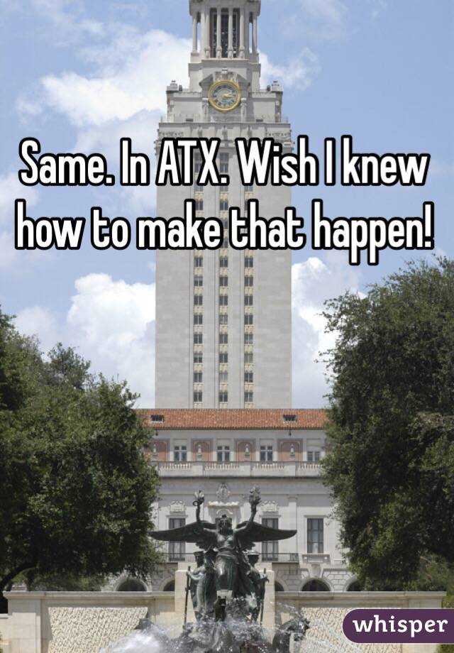 Same. In ATX. Wish I knew how to make that happen!
