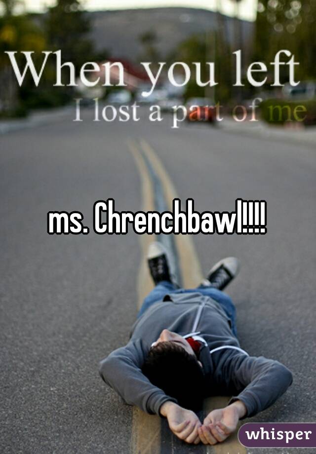 ms. Chrenchbawl!!!!