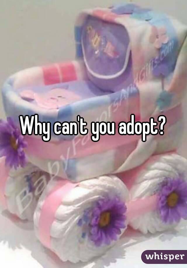 Why can't you adopt?