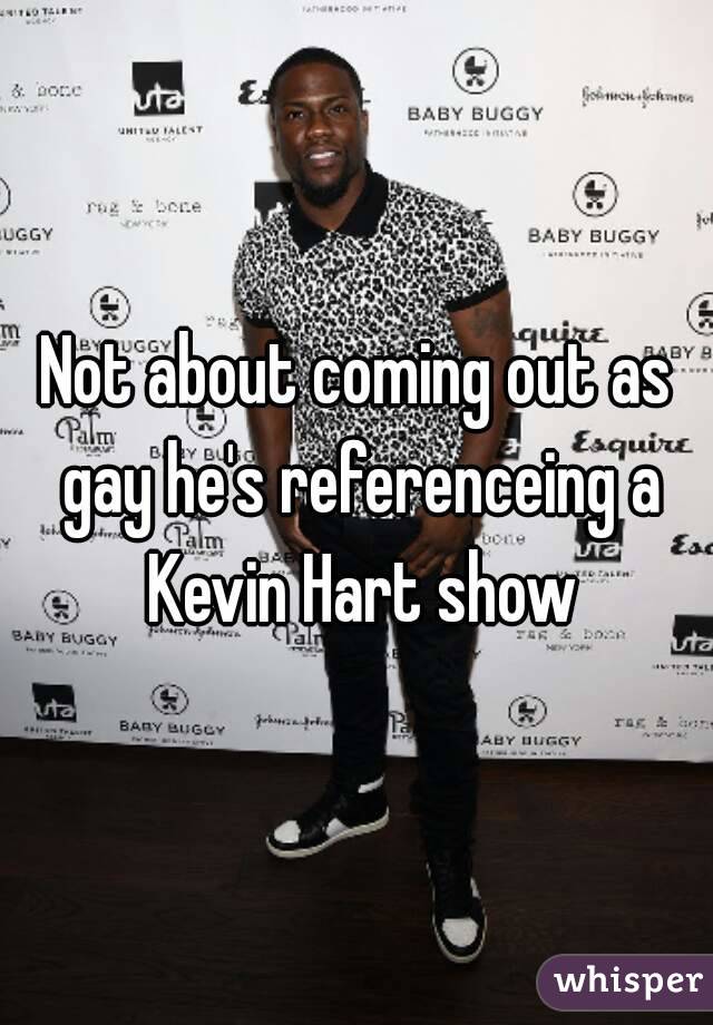 Not about coming out as gay he's referenceing a Kevin Hart show