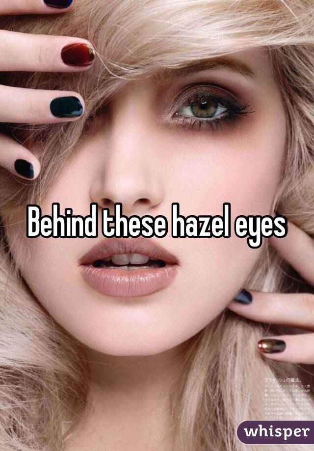 Behind these hazel eyes