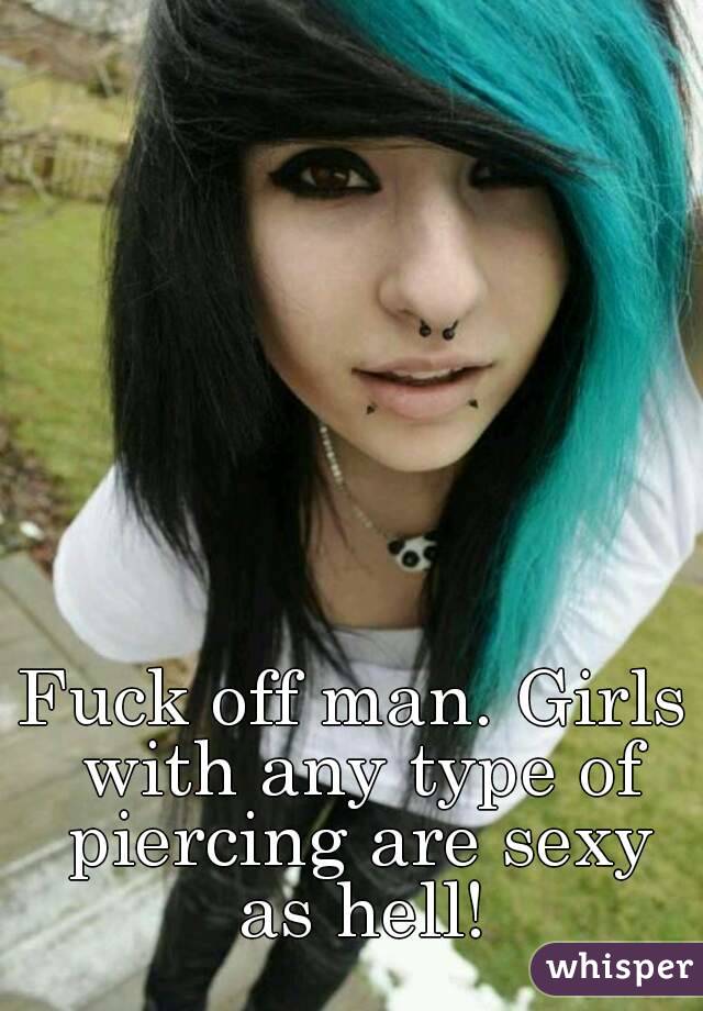Fuck off man. Girls with any type of piercing are sexy as hell!