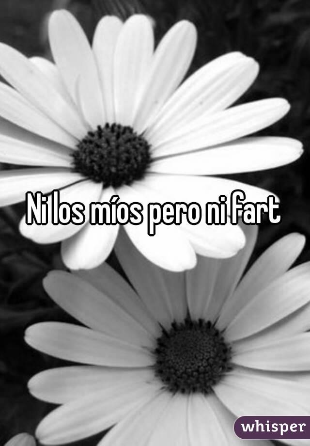 Ni los míos pero ni fart