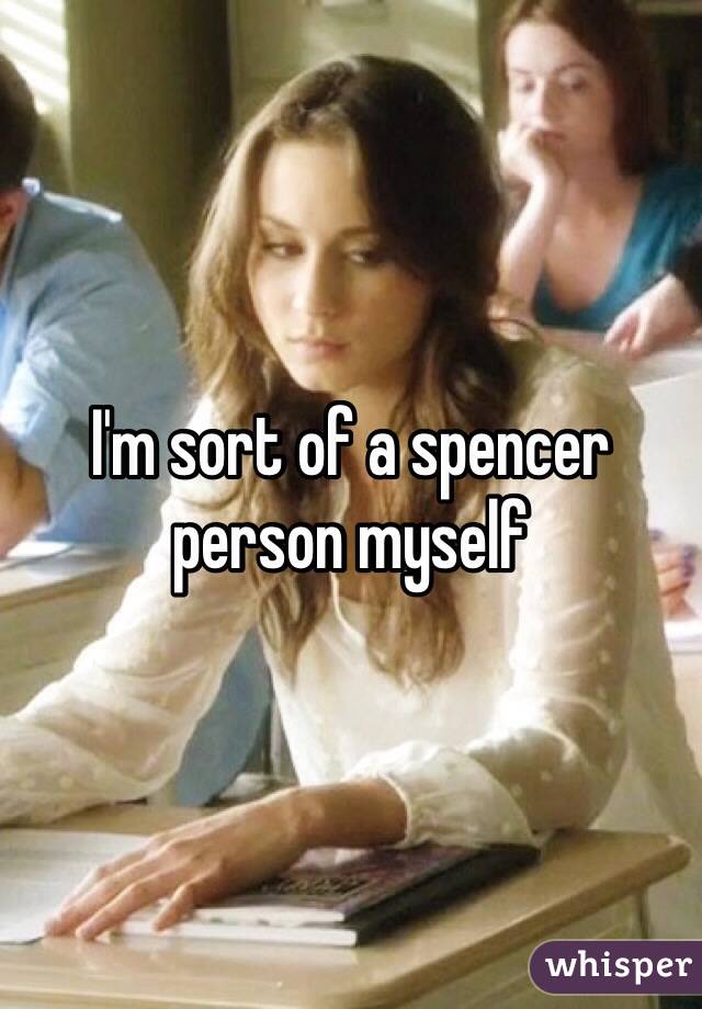 I'm sort of a spencer person myself