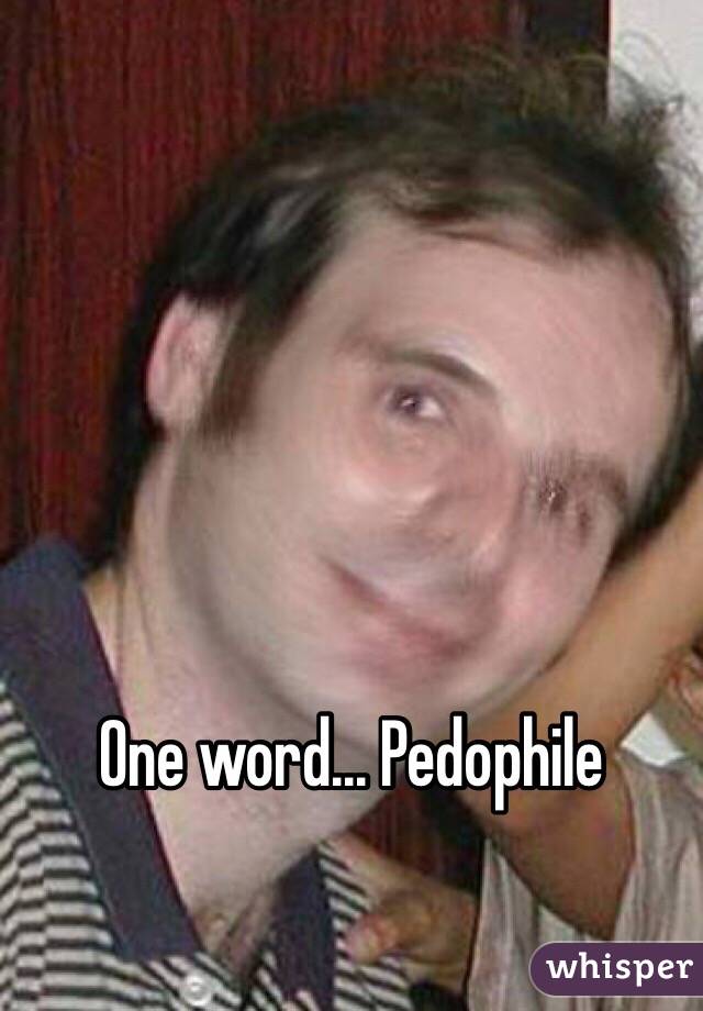 One word... Pedophile