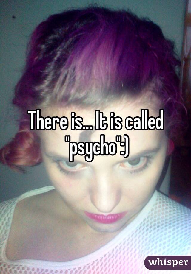 There is... It is called
 "psycho":)